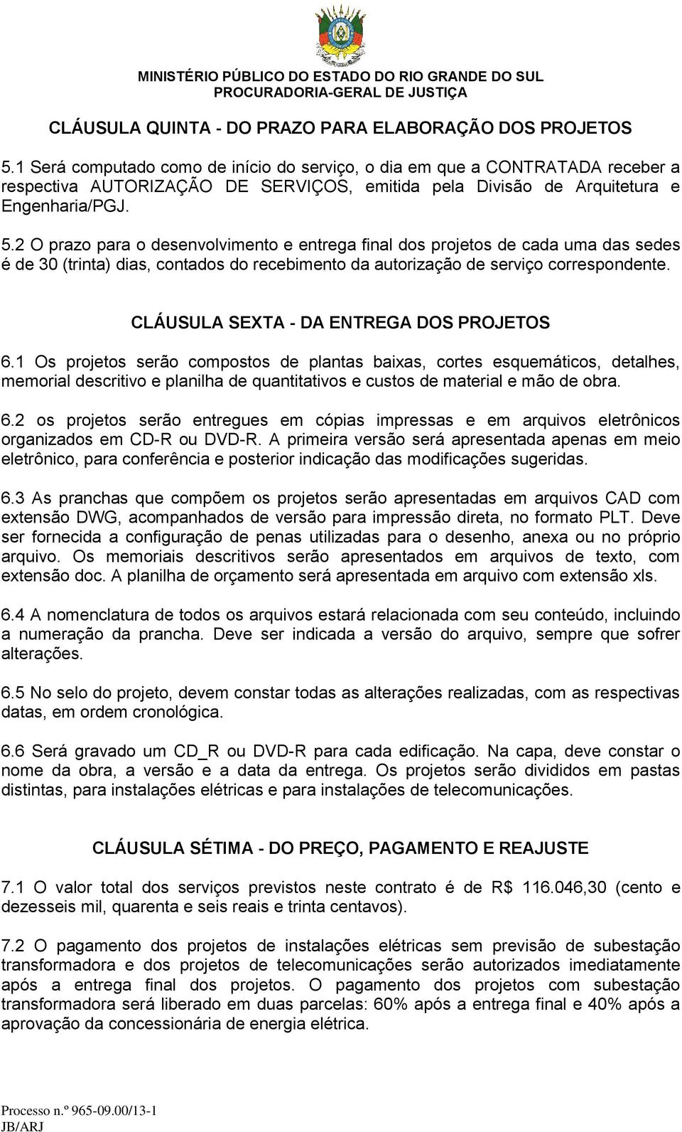 2 O prazo para o desenvolvimento e entrega final dos projetos de cada uma das sedes é de 30 (trinta) dias, contados do recebimento da autorização de serviço correspondente.