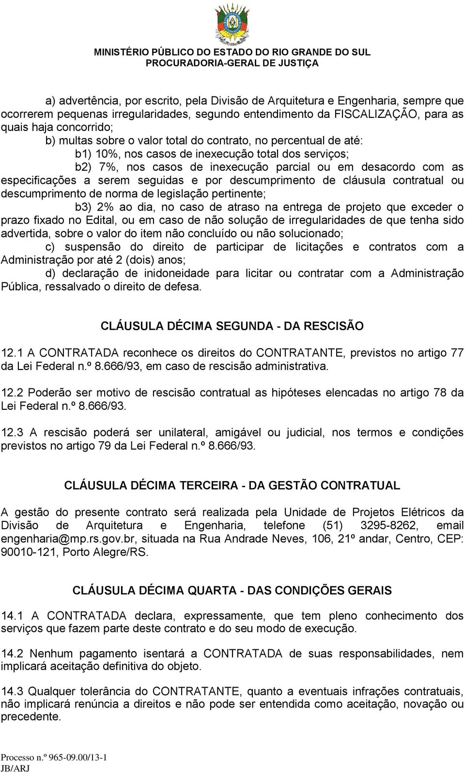 seguidas e por descumprimento de cláusula contratual ou descumprimento de norma de legislação pertinente; b3) 2% ao dia, no caso de atraso na entrega de projeto que exceder o prazo fixado no Edital,