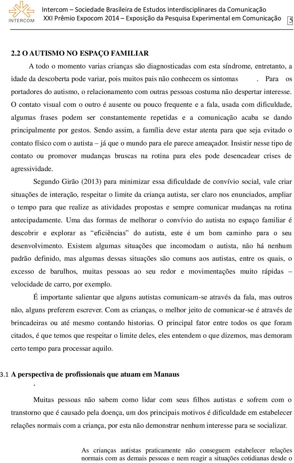 Para os portadores do autismo, o relacionamento com outras pessoas costuma não despertar interesse.