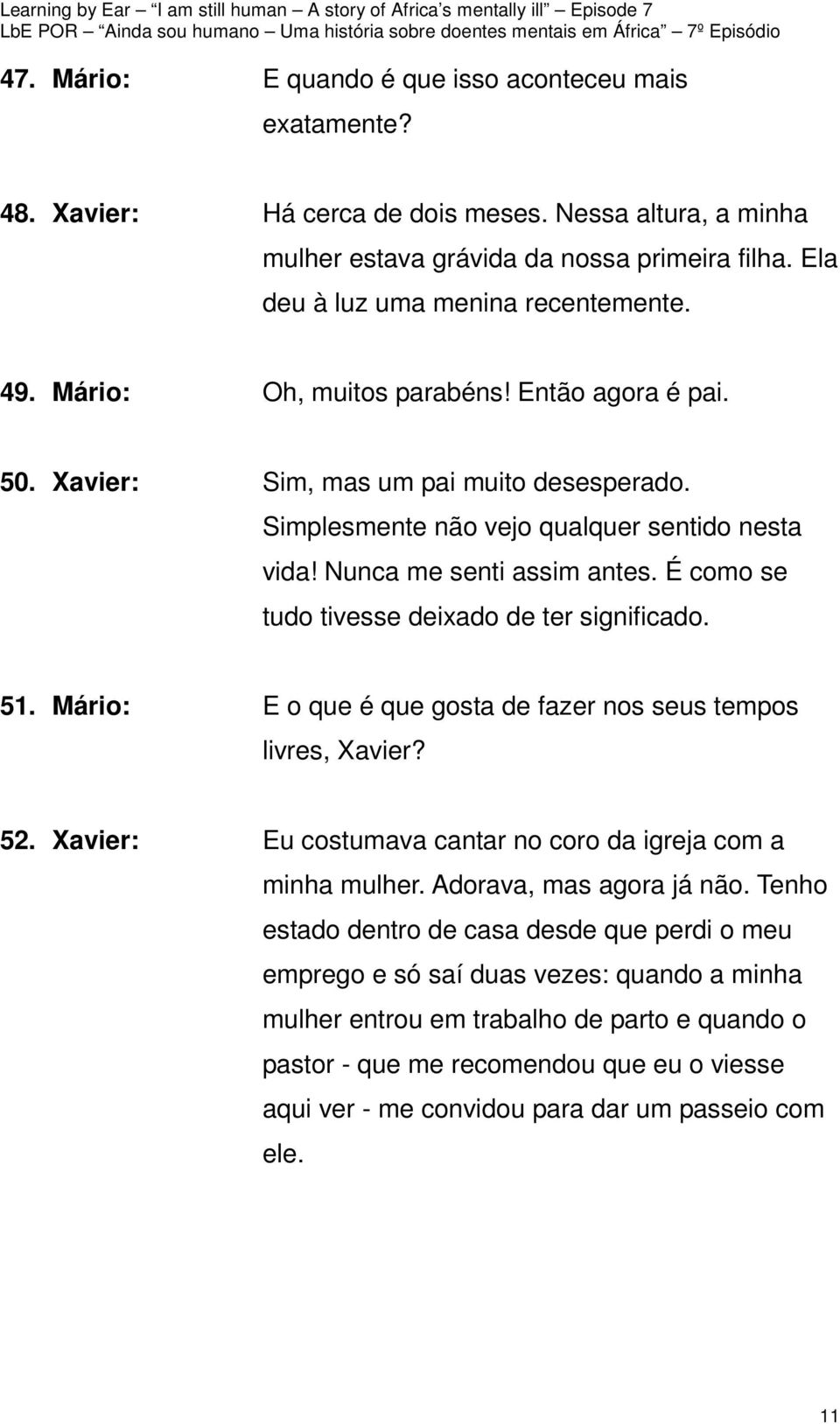 Nunca me senti assim antes. É como se tudo tivesse deixado de ter significado. 51. Mário: E o que é que gosta de fazer nos seus tempos livres, Xavier? 52.