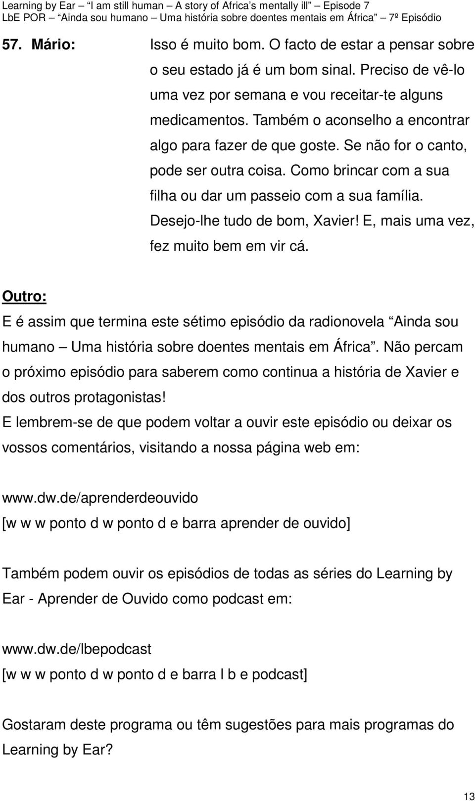 E, mais uma vez, fez muito bem em vir cá. Outro: E é assim que termina este sétimo episódio da radionovela Ainda sou humano Uma história sobre doentes mentais em África.