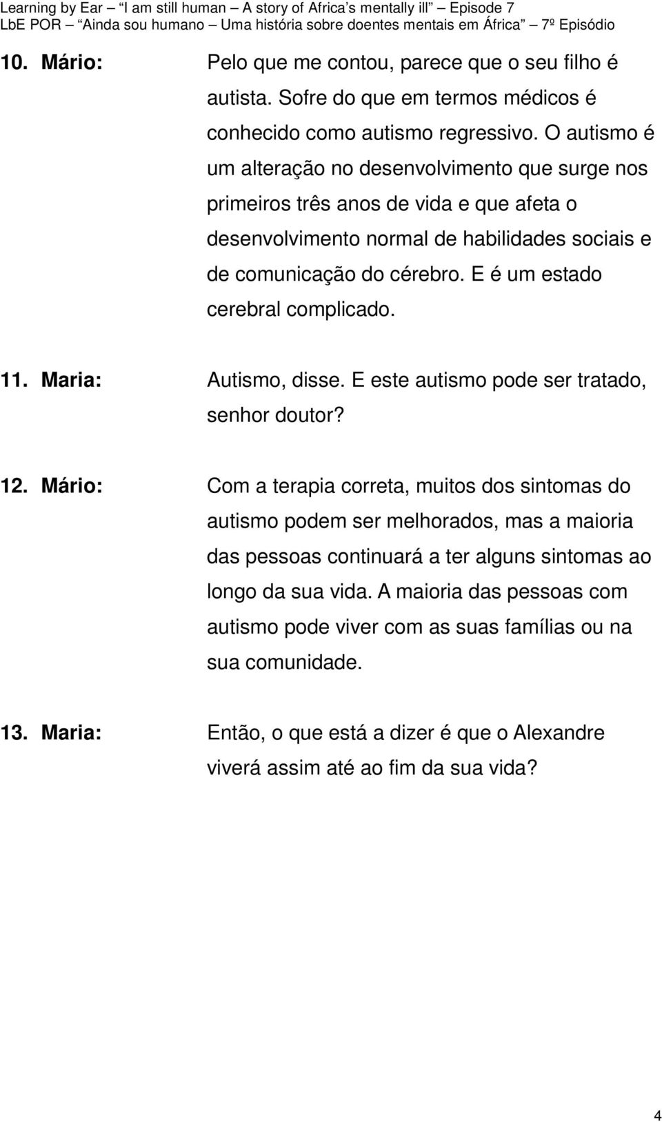 E é um estado cerebral complicado. 11. Maria: Autismo, disse. E este autismo pode ser tratado, senhor doutor? 12.