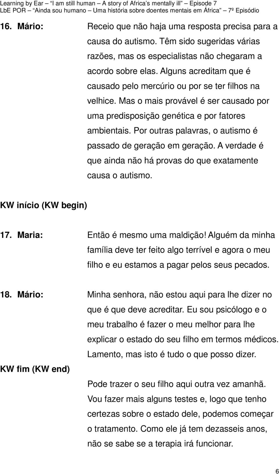 Por outras palavras, o autismo é passado de geração em geração. A verdade é que ainda não há provas do que exatamente causa o autismo. KW início (KW begin) 17. Maria: Então é mesmo uma maldição!