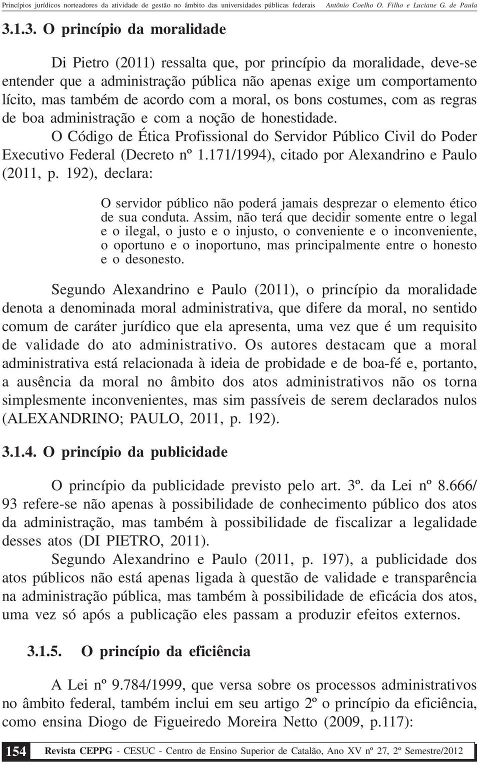 O Código de Ética Profissional do Servidor Público Civil do Poder Executivo Federal (Decreto nº 1.171/1994), citado por Alexandrino e Paulo (2011, p.