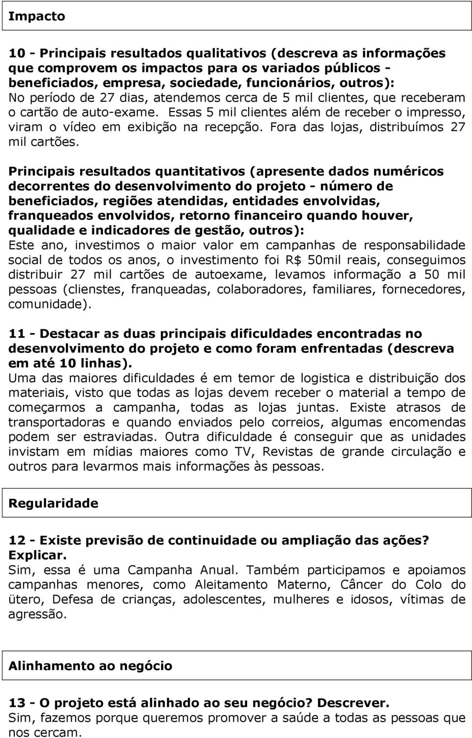 Pincipais esultados quantitativos (apesente dados numéicos decoentes do desenvolvimento do pojeto - númeo de beneficiados, egiões atendidas, entidades envolvidas, fanqueados envolvidos, etono