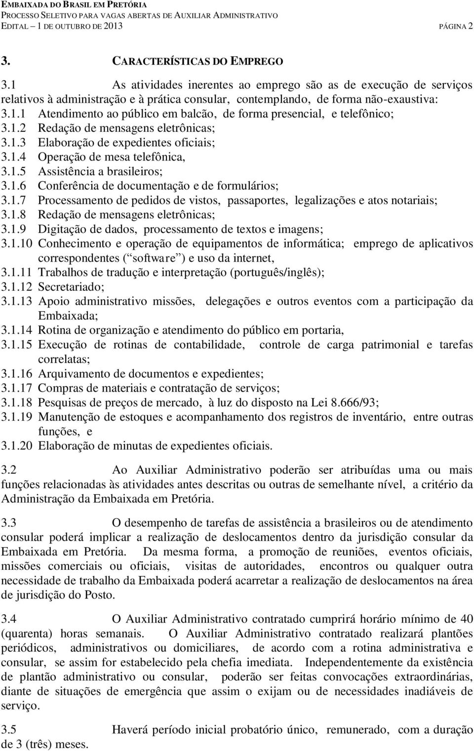 1.2 Redação de mensagens eletrônicas; 3.1.3 Elaboração de expedientes oficiais; 3.1.4 Operação de mesa telefônica, 3.1.5 Assistência a brasileiros; 3.1.6 Conferência de documentação e de formulários; 3.