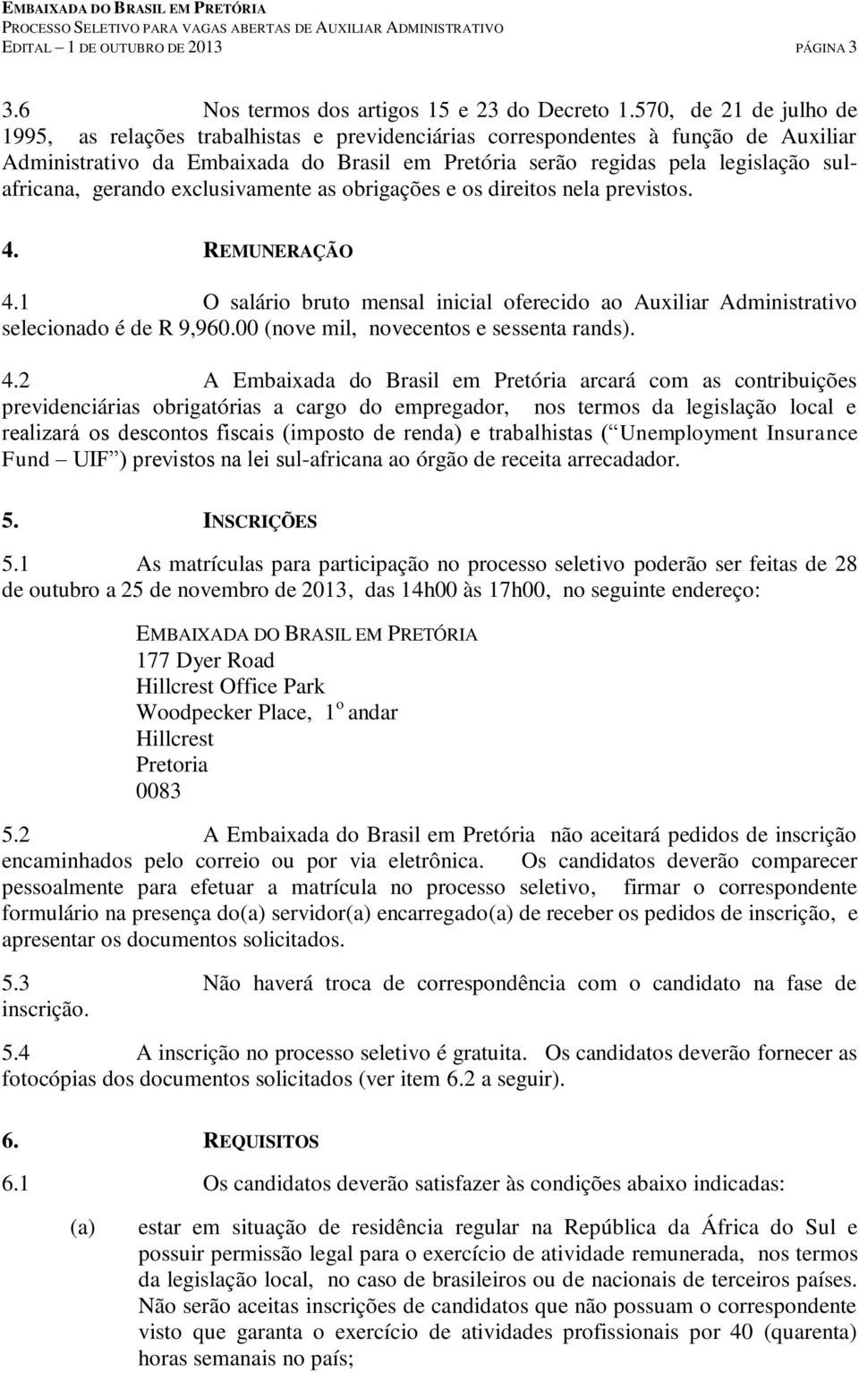 sulafricana, gerando exclusivamente as obrigações e os direitos nela previstos. 4. REMUNERAÇÃO 4.1 O salário bruto mensal inicial oferecido ao Auxiliar Administrativo selecionado é de R 9,960.