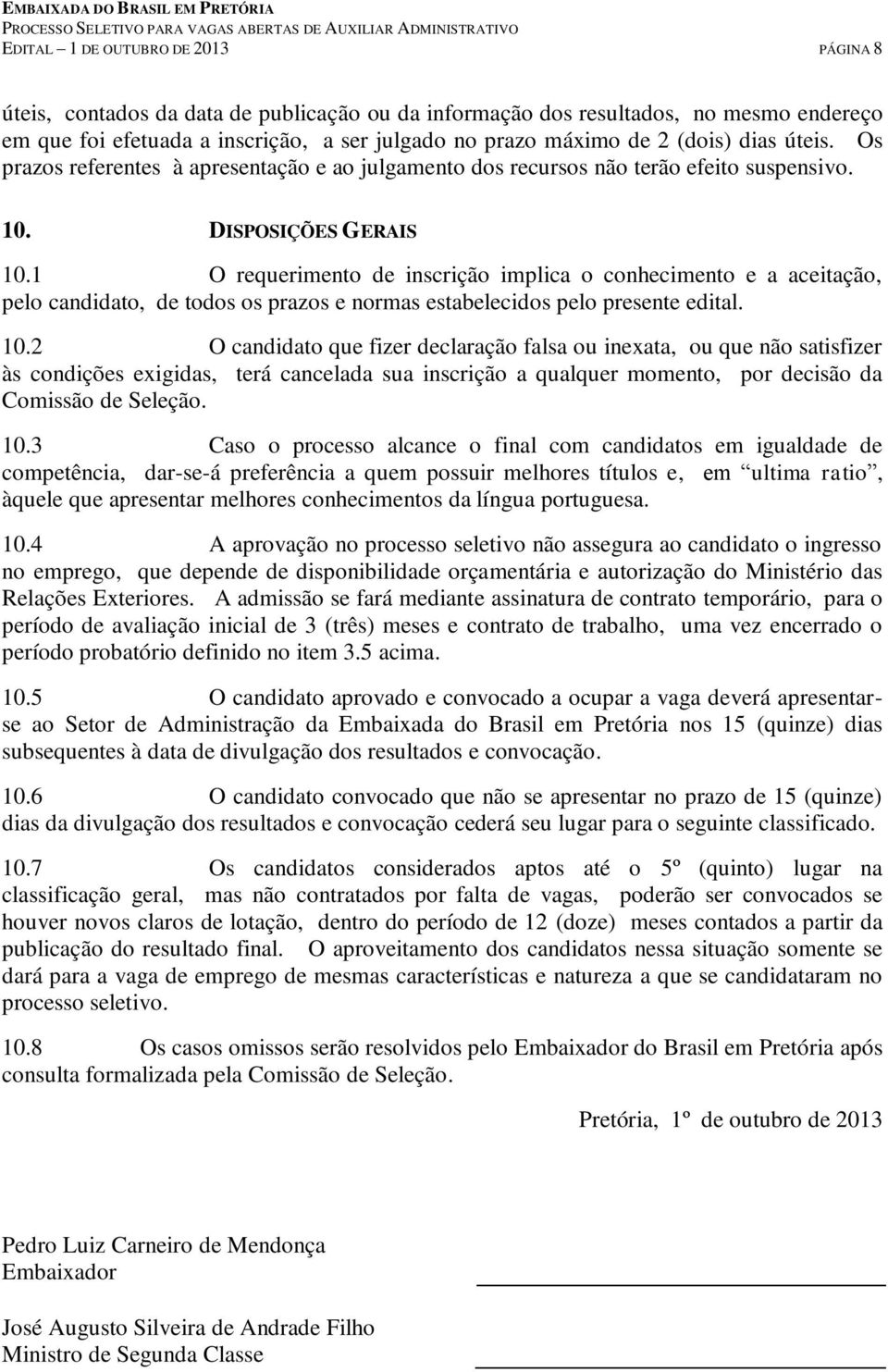 1 O requerimento de inscrição implica o conhecimento e a aceitação, pelo candidato, de todos os prazos e normas estabelecidos pelo presente edital. 10.