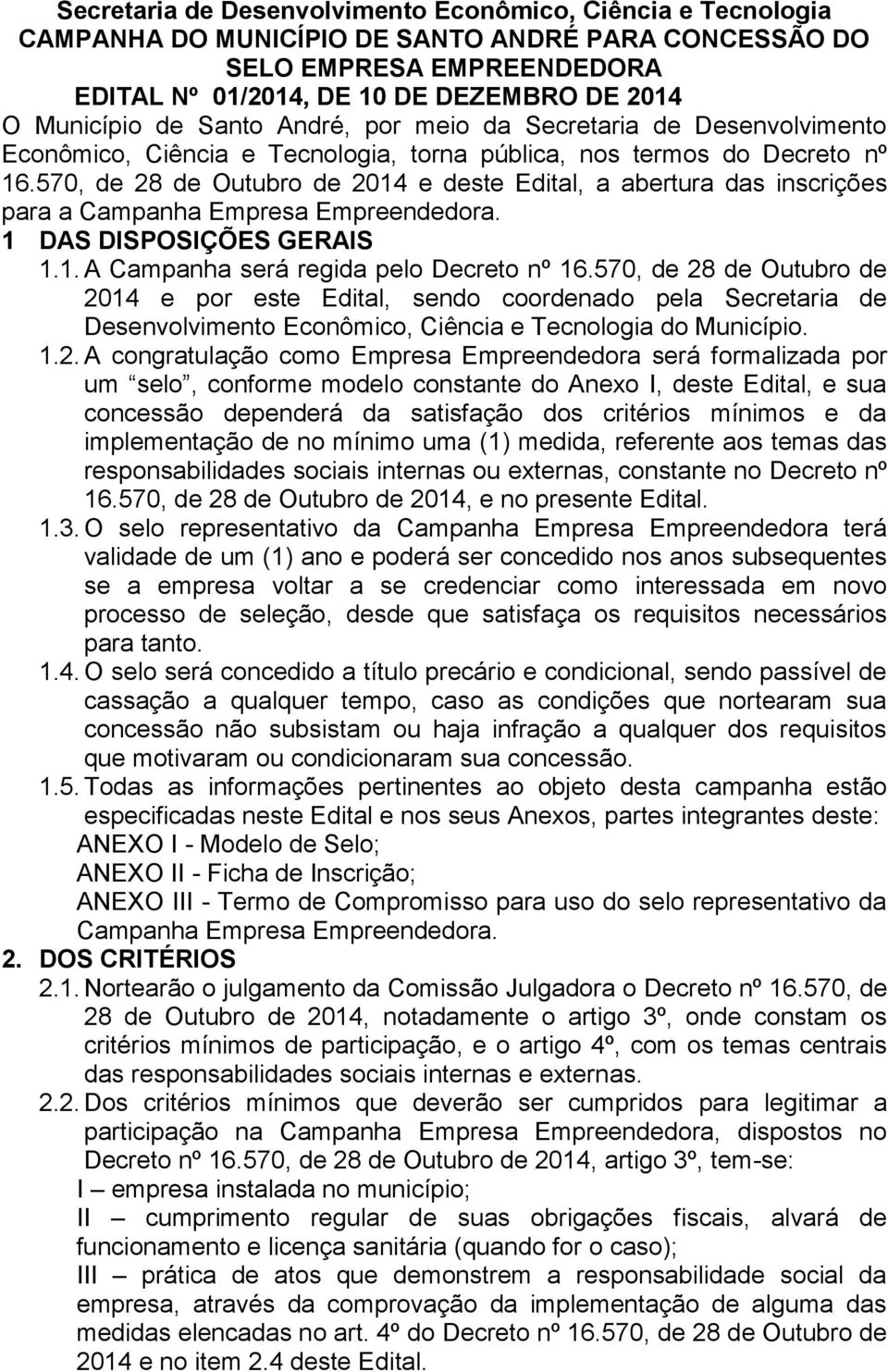 570, de 28 de Outubro de 2014 e deste Edital, a abertura das inscrições para a Campanha Empresa Empreendedora. 1 DAS DISPOSIÇÕES GERAIS 1.1. A Campanha será regida pelo Decreto nº 16.