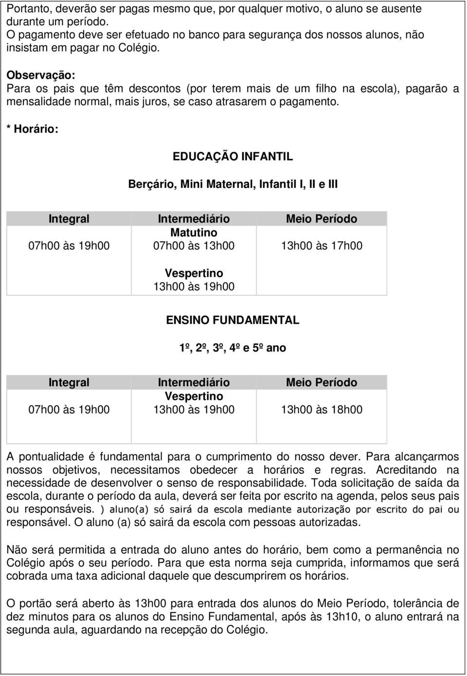 Observação: Para os pais que têm descontos (por terem mais de um filho na escola), pagarão a mensalidade normal, mais juros, se caso atrasarem o pagamento.