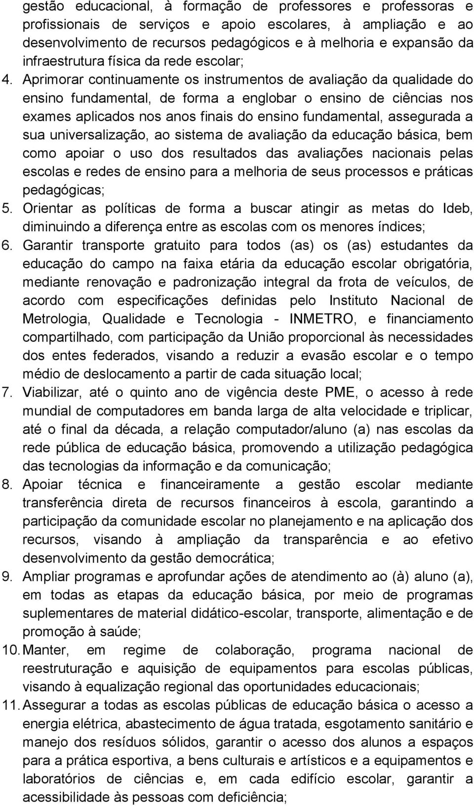 Aprimorar continuamente os instrumentos de avaliação da qualidade do ensino fundamental, de forma a englobar o ensino de ciências nos exames aplicados nos anos finais do ensino fundamental,