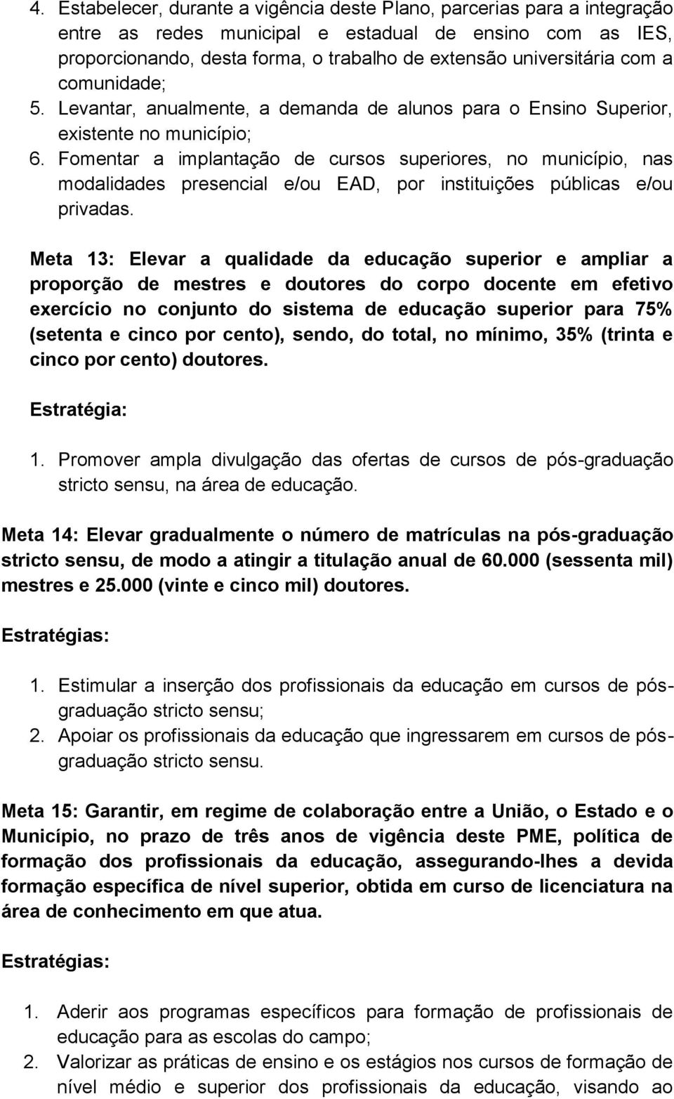 Fomentar a implantação de cursos superiores, no município, nas modalidades presencial e/ou EAD, por instituições públicas e/ou privadas.