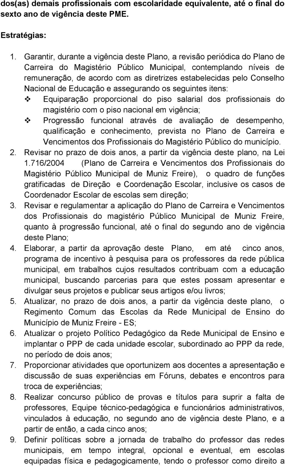 Conselho Nacional de Educação e assegurando os seguintes itens: Equiparação proporcional do piso salarial dos profissionais do magistério com o piso nacional em vigência; Progressão funcional através