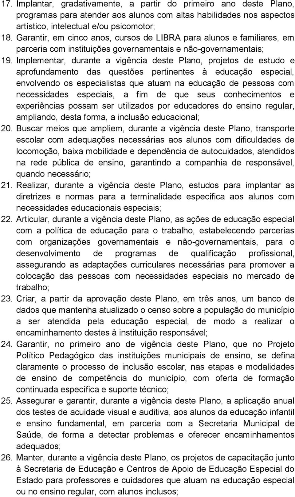 Implementar, durante a vigência deste Plano, projetos de estudo e aprofundamento das questões pertinentes à educação especial, envolvendo os especialistas que atuam na educação de pessoas com