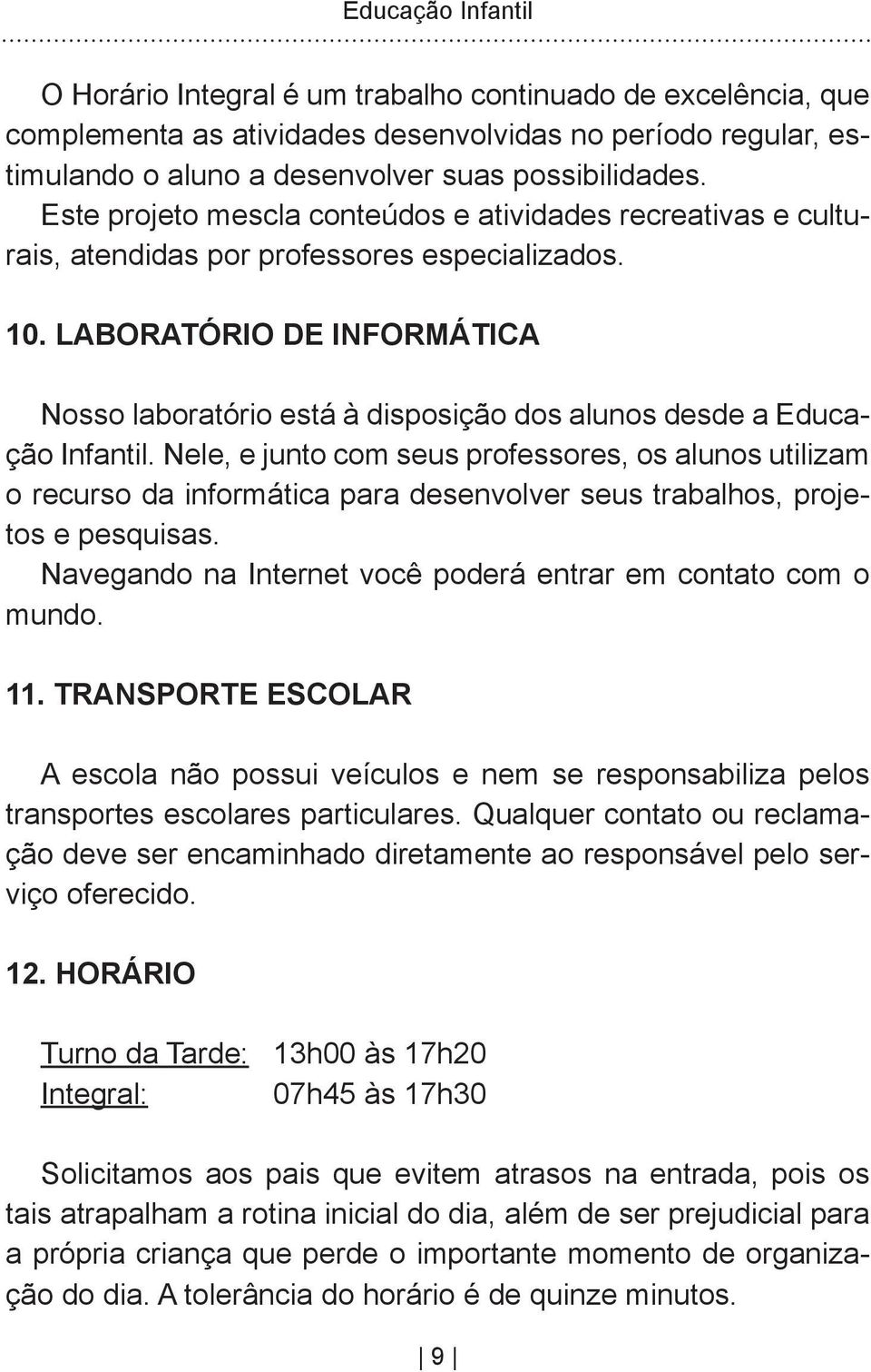 LABORATÓRIO DE INFORMÁTICA Nosso laboratório está à disposição dos alunos desde a Educação Infantil.