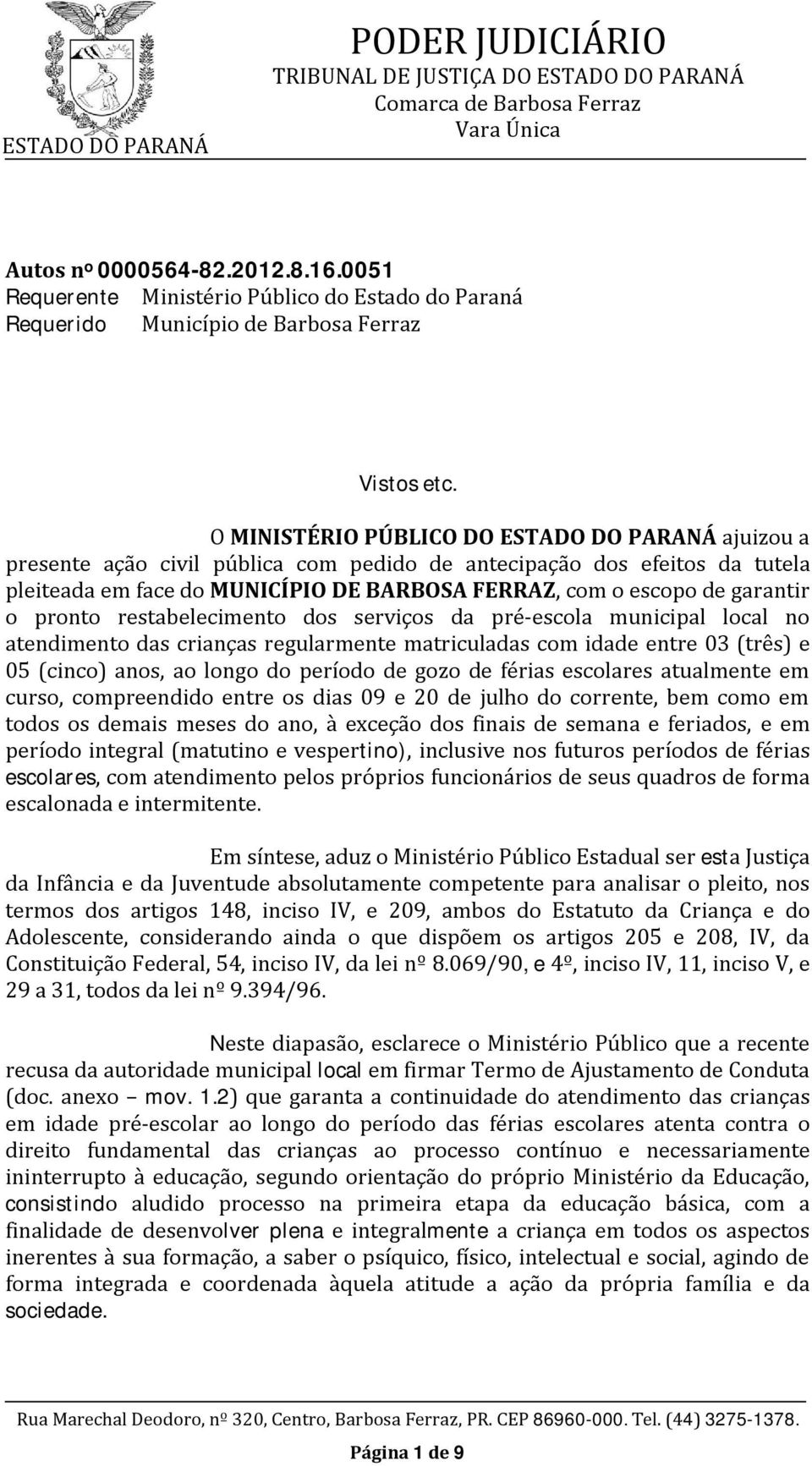 garantir o pronto restabelecimento dos serviços da pré-escola municipal local no atendimento das crianças regularmente matriculadas com idade entre 03 (três) e 05 (cinco) anos, ao longo do período de