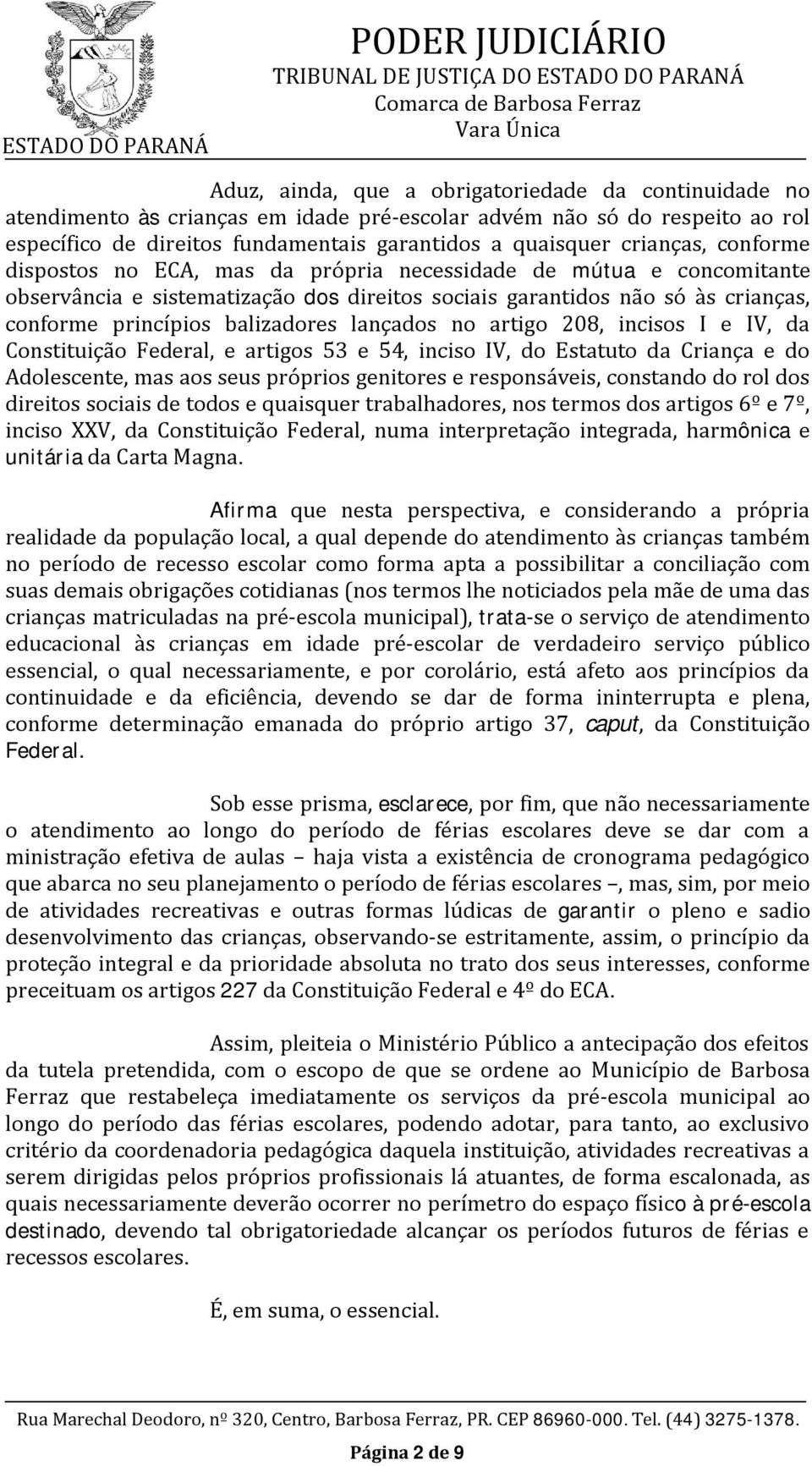 no artigo 208, incisos I e IV, da Constituição Federal, e artigos 53 e 54, inciso IV, do Estatuto da Criança e do Adolescente, mas aos seus próprios genitores e responsáveis, constando do rol dos