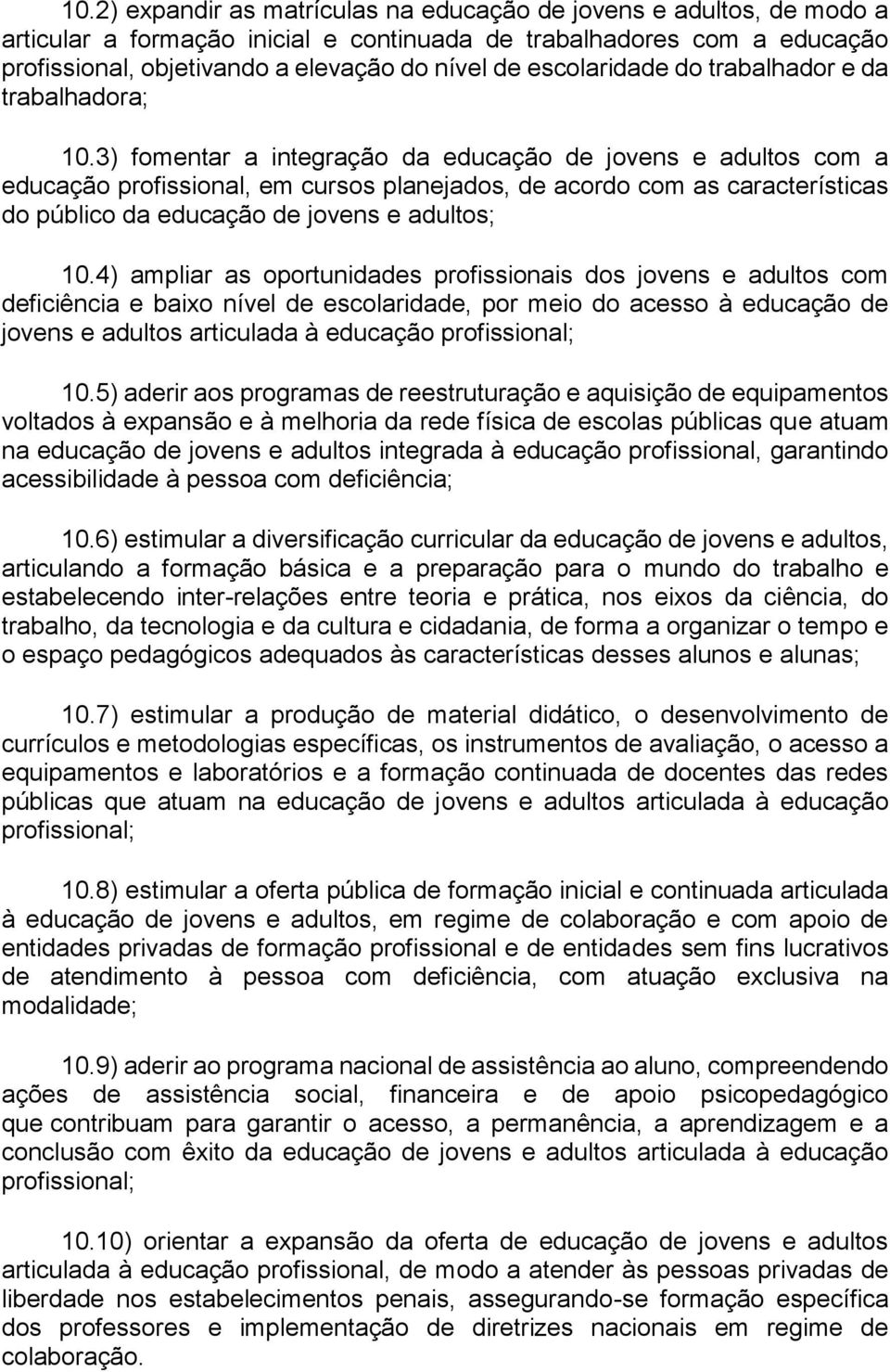 3) fomentar a integração da educação de jovens e adultos com a educação profissional, em cursos planejados, de acordo com as características do público da educação de jovens e adultos; 10.