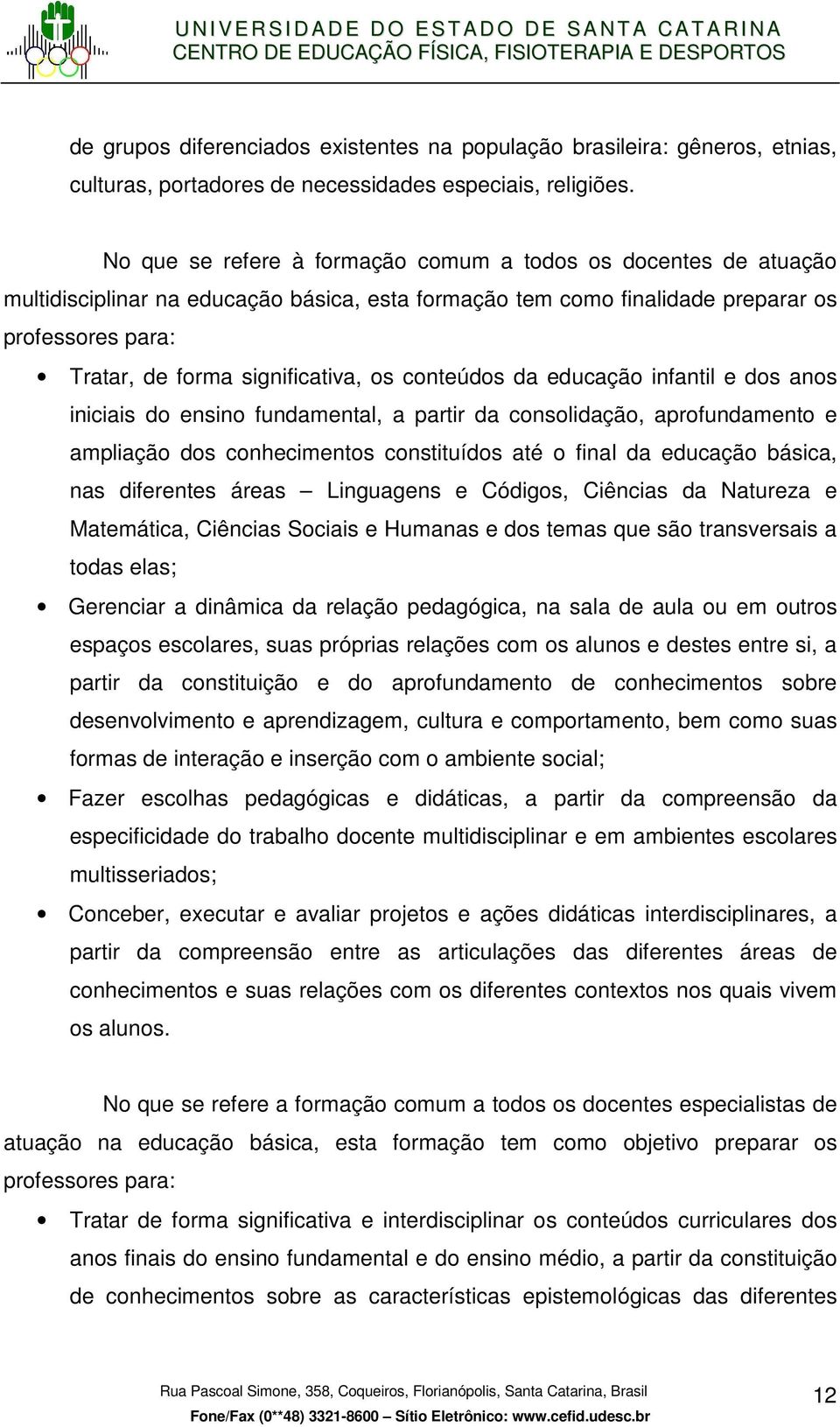 os conteúdos da educação infantil e dos anos iniciais do ensino fundamental, a partir da consolidação, aprofundamento e ampliação dos conhecimentos constituídos até o final da educação básica, nas