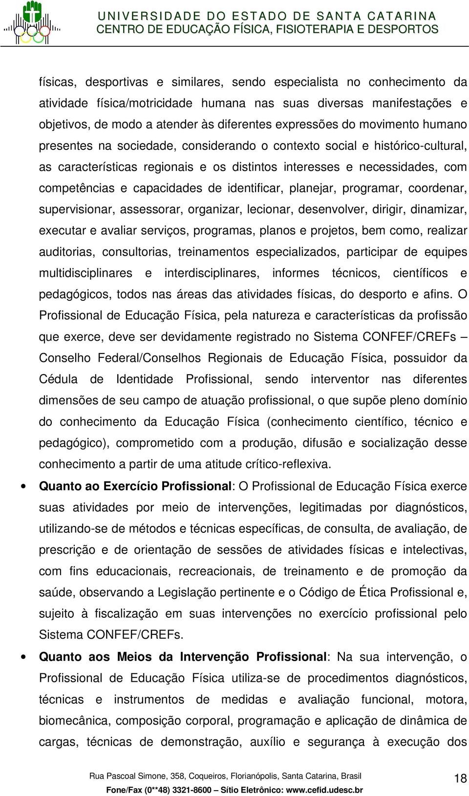 identificar, planejar, programar, coordenar, supervisionar, assessorar, organizar, lecionar, desenvolver, dirigir, dinamizar, executar e avaliar serviços, programas, planos e projetos, bem como,