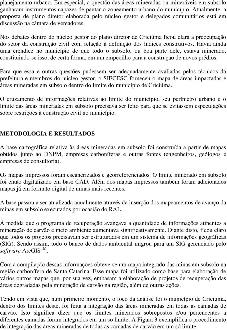 Nos debates dentro do núcleo gestor do plano diretor de Criciúma ficou clara a preocupação do setor da construção civil com relação à definição dos índices construtivos.