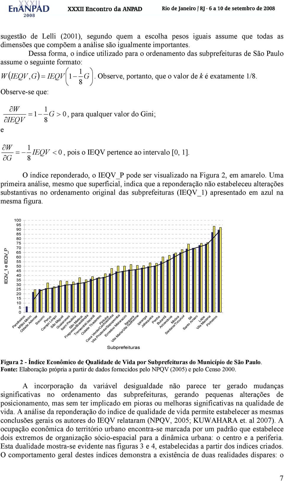 8 Observe-se que: W IEQV e 1 = 1 G > 0, para qualquer valor do Gini; 8 W G 1 = IEQV 8 < 0, pois o IEQV pertence ao intervalo [0, 1].