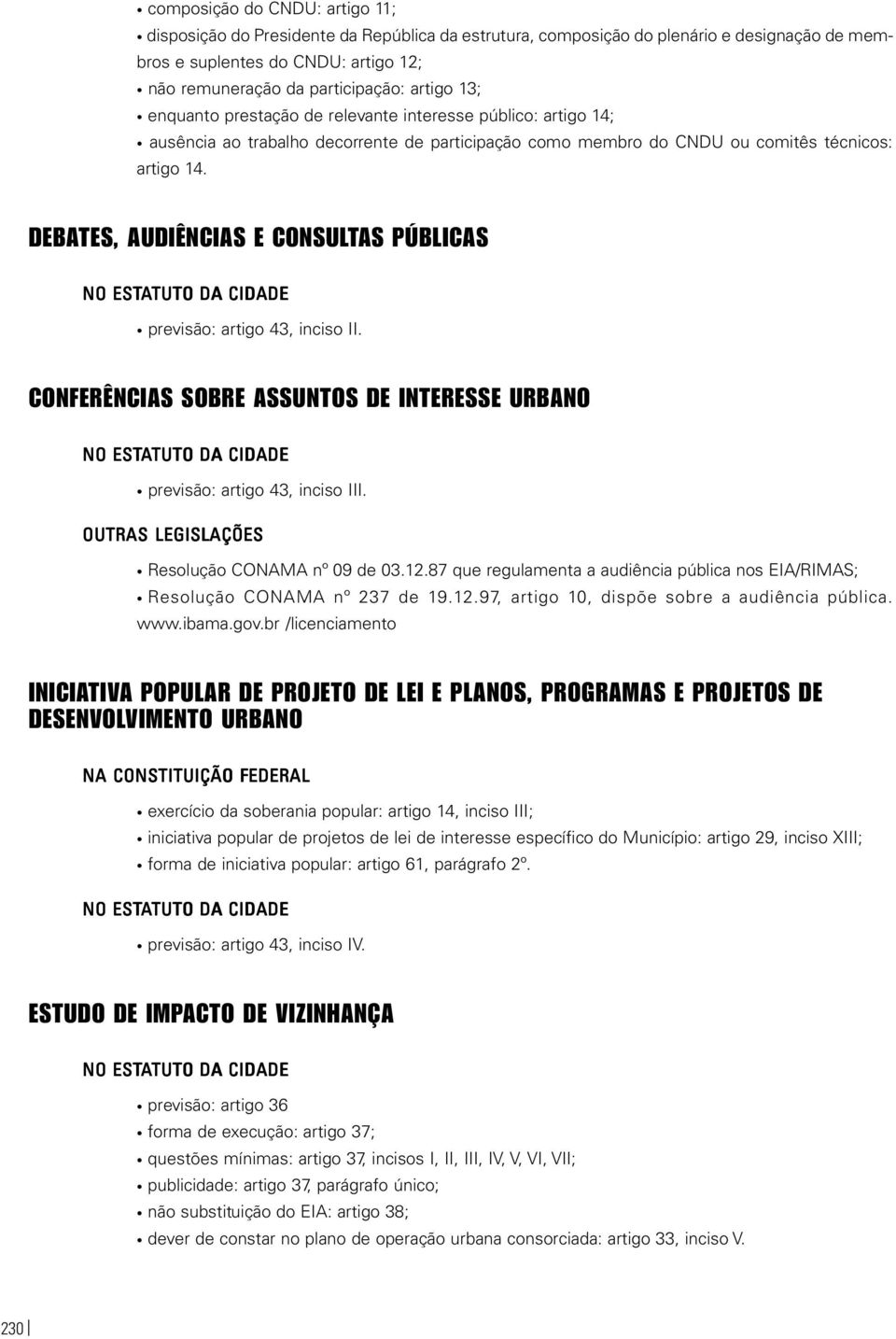 DEBATES, AUDIÊNCIAS E CONSULTAS PÚBLICAS NO ESTATUTO TUTO DA CIDADE previsão: artigo 43, inciso II.