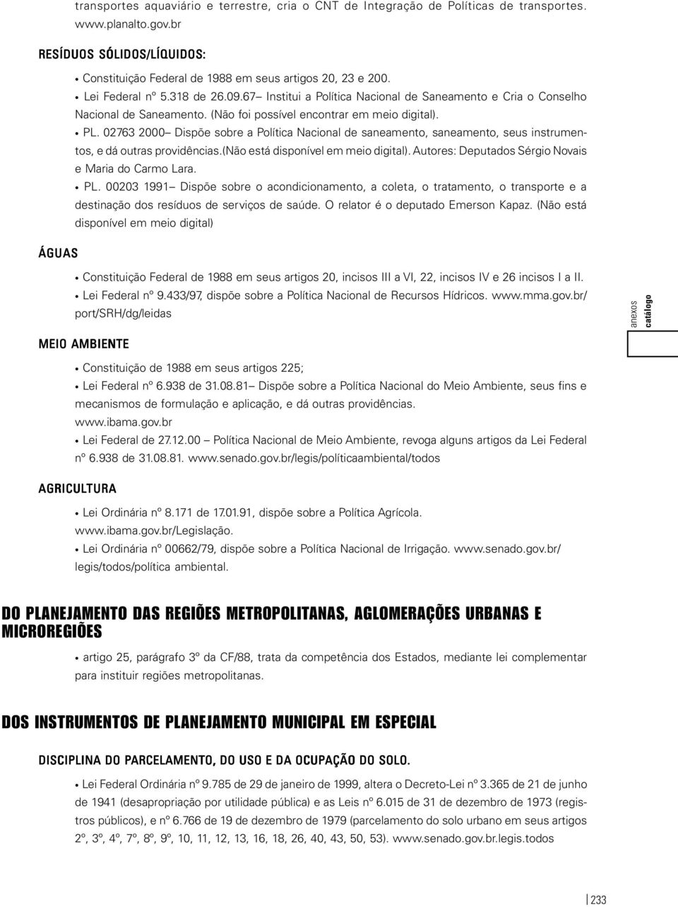 02763 2000 Dispõe sobre a Política Nacional de saneamento, saneamento, seus instrumentos, e dá outras providências.(não está disponível em meio digital).