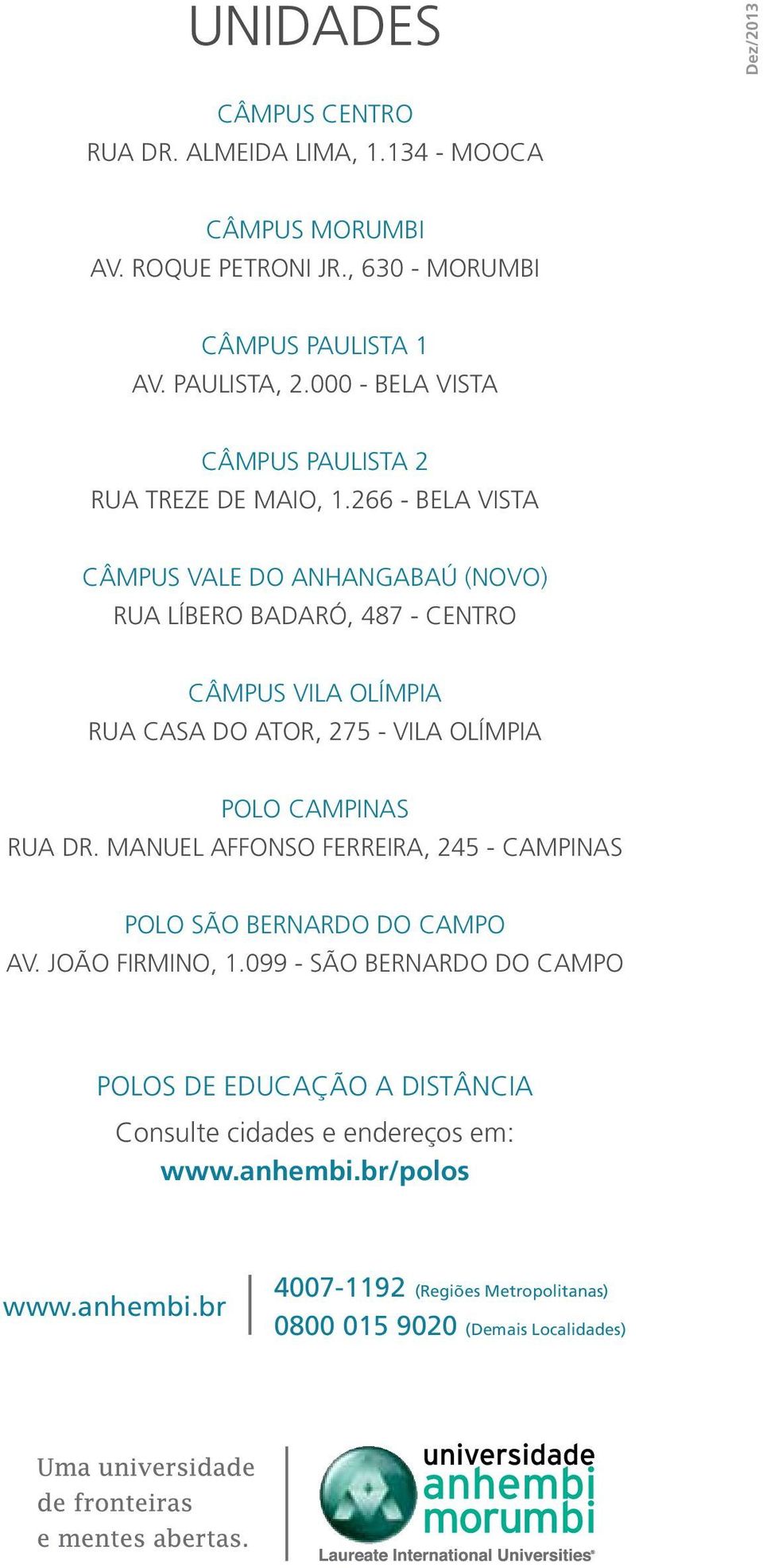 266 - bela vista Câmpus Vale do Anhangabaú (NOVO) Rua Líbero Badaró, 487 - Centro Câmpus Vila Olímpia Rua Casa do Ator, 275 - Vila Olímpia polo campinas Rua dr.