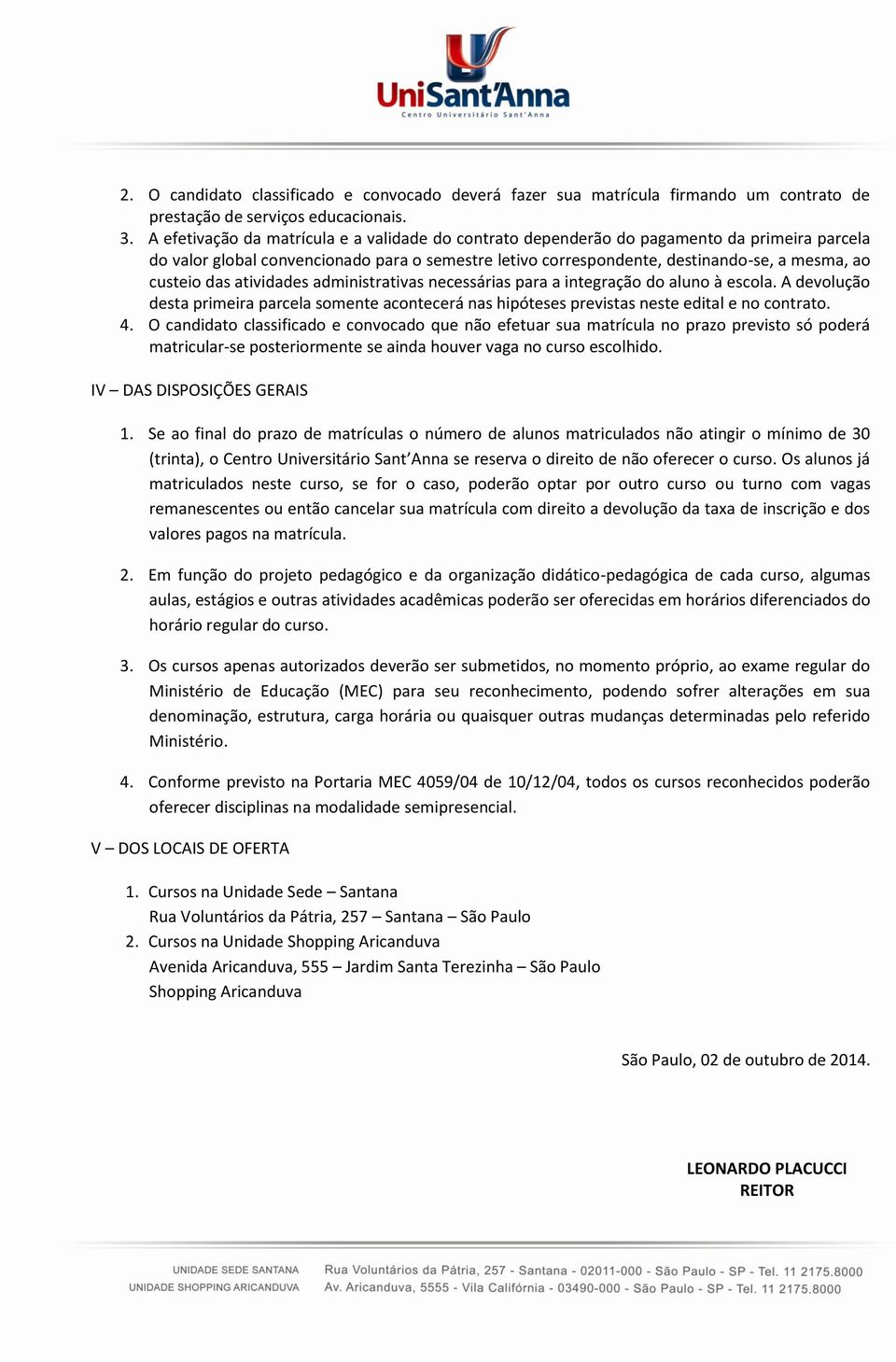 das atividades administrativas necessárias para a integração do aluno à escola. A devolução desta primeira parcela somente acontecerá nas hipóteses previstas neste edital e no contrato. 4.