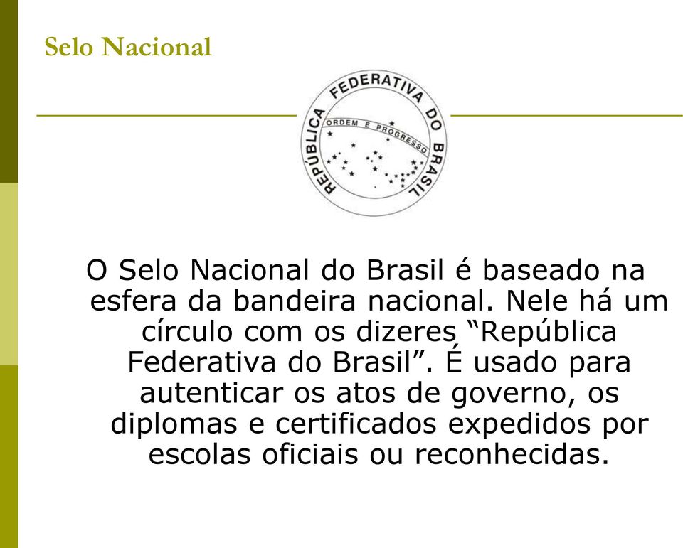 Nele há um círculo com os dizeres República Federativa do Brasil.
