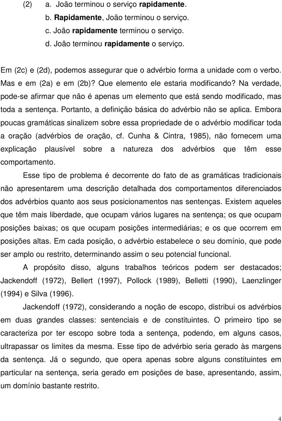 Na verdade, pode-se afirmar que não é apenas um elemento que está sendo modificado, mas toda a sentença. Portanto, a definição básica do advérbio não se aplica.