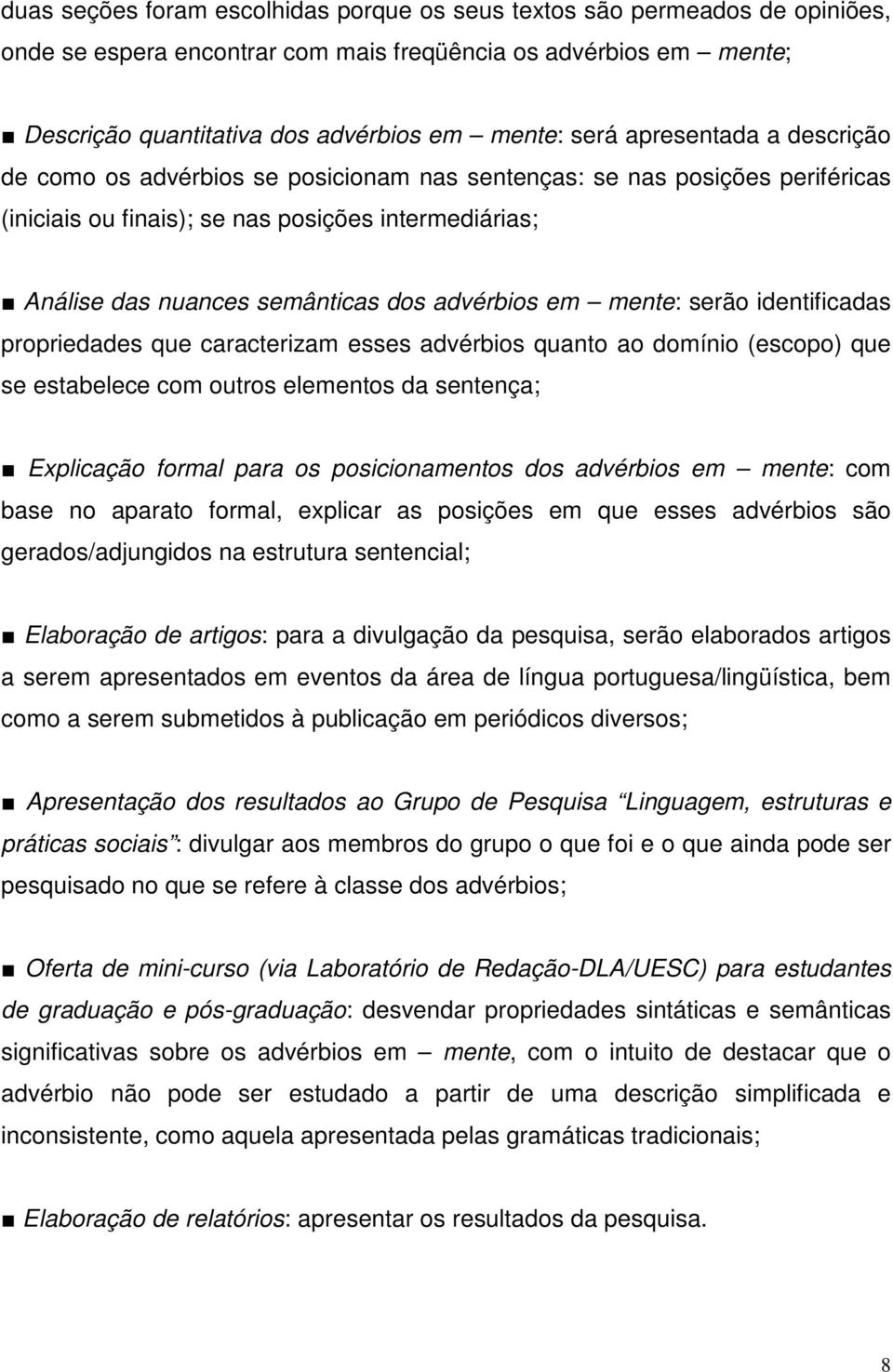 advérbios em mente: serão identificadas propriedades que caracterizam esses advérbios quanto ao domínio (escopo) que se estabelece com outros elementos da sentença; Explicação formal para os