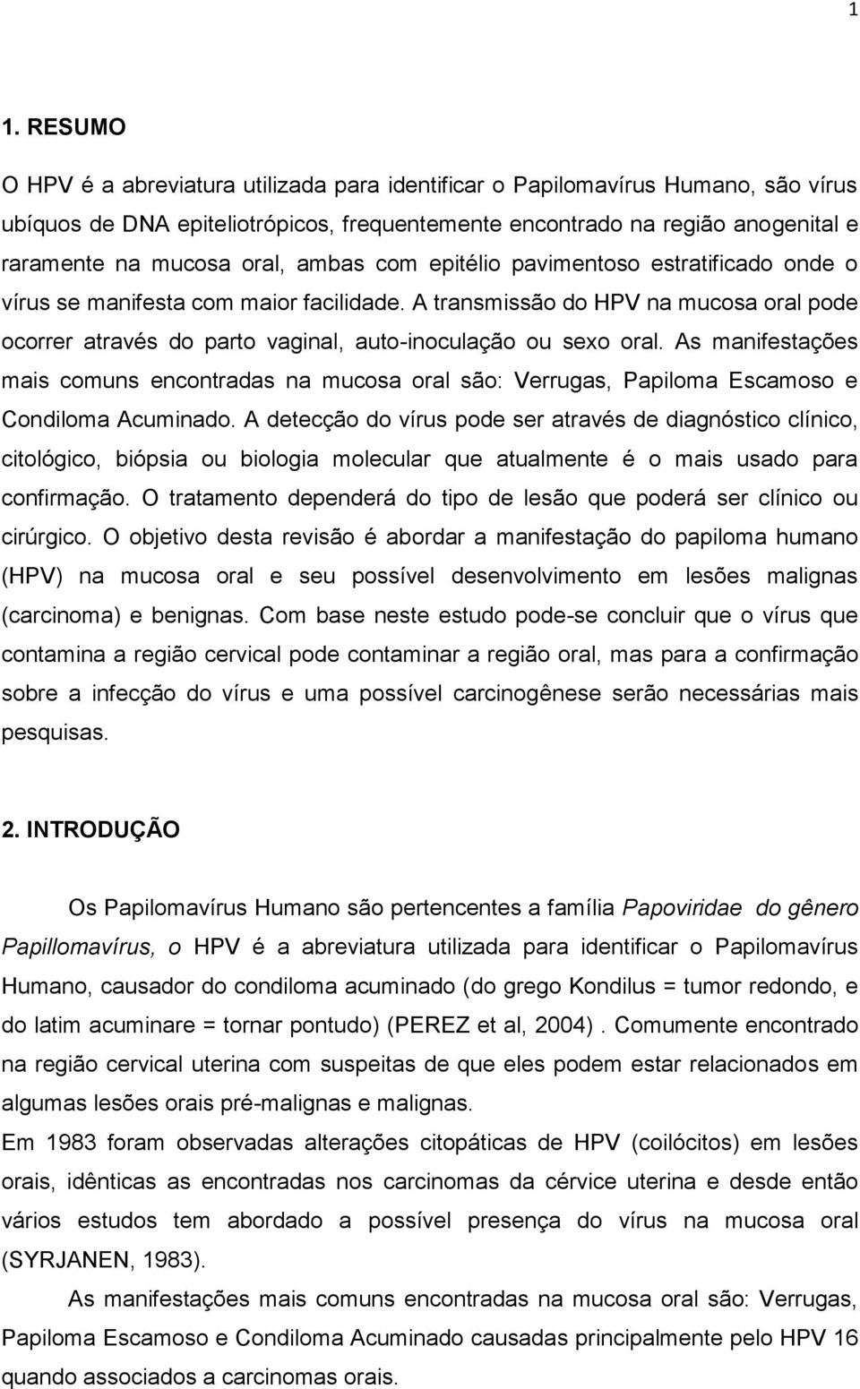 A transmissão do HPV na mucosa oral pode ocorrer através do parto vaginal, auto-inoculação ou sexo oral.