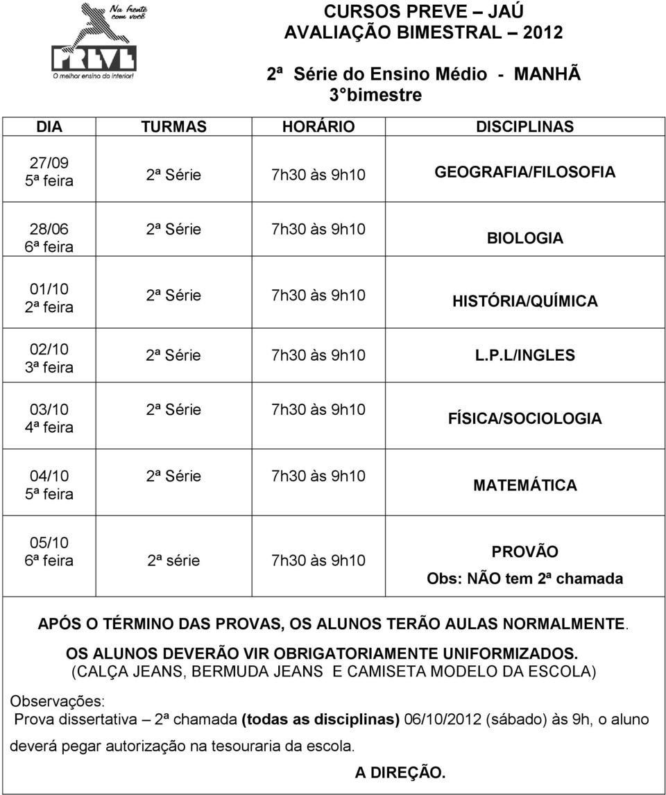 L/INGLES 2ª Série às 9h10 FÍSICA/SOCIOLOGIA 04/10 2ª Série às 9h10 MATEMÁTICA 05/10 2ª série às 9h10 PROVÃO Obs: NÃO tem 2ª chamada