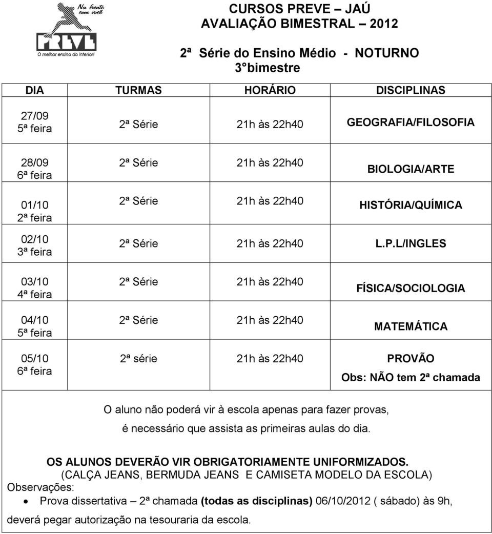 L/INGLES 04/10 2ª Série 21h às 22h40 2ª Série 21h às 22h40 FÍSICA/SOCIOLOGIA MATEMÁTICA 05/10 2ª série 21h às 22h40 PROVÃO Obs: NÃO tem 2ª chamada O