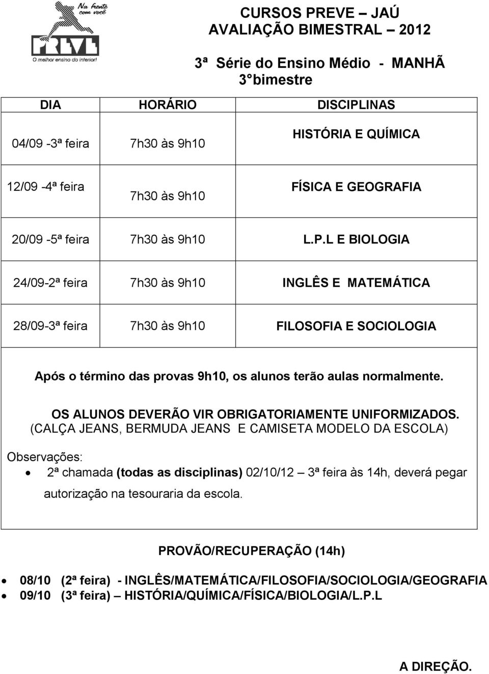 L E BIOLOGIA 24/09- às 9h10 INGLÊS E MATEMÁTICA 28/09- às 9h10 FILOSOFIA E SOCIOLOGIA Após o término das provas 9h10, os alunos terão