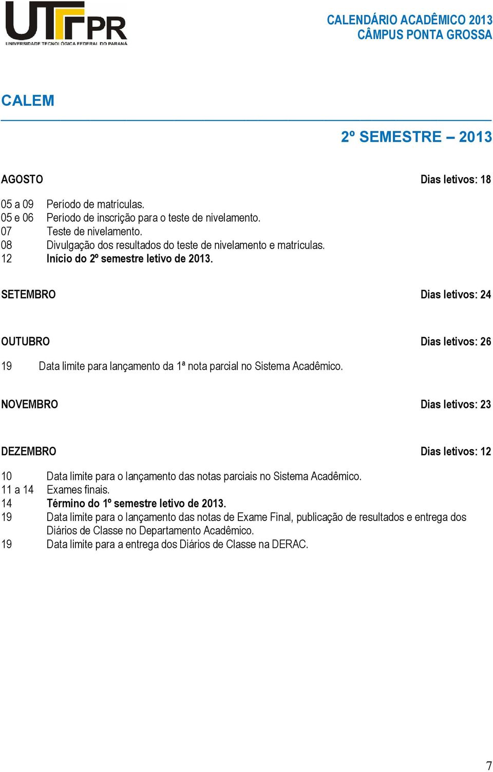 SETEMBRO Dias letivos: 24 OUTUBRO Dias letivos: 26 19 Data limite para lançamento da 1ª nota parcial no Sistema Acadêmico.