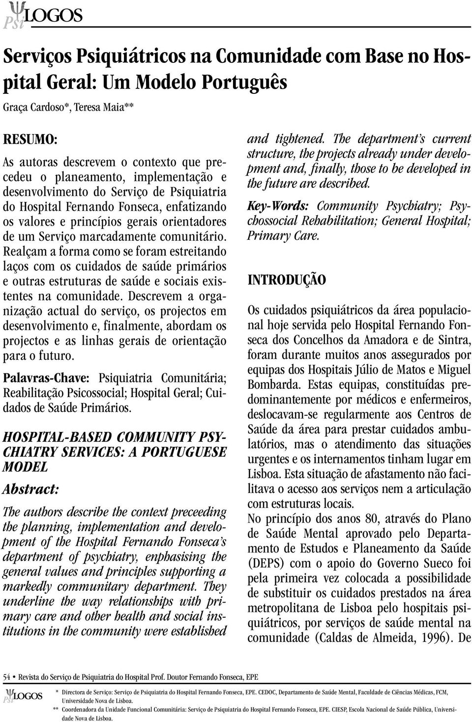 Realçam a forma como se foram estreitando laços com os cuidados de saúde primários e outras estruturas de saúde e sociais existentes na comunidade.