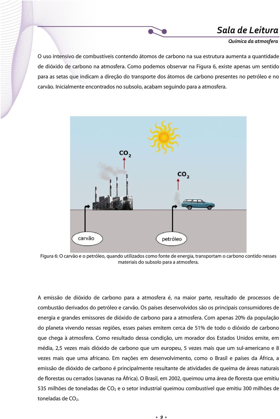 Inicialmente encontrados no subsolo, acabam seguindo para a atmosfera.