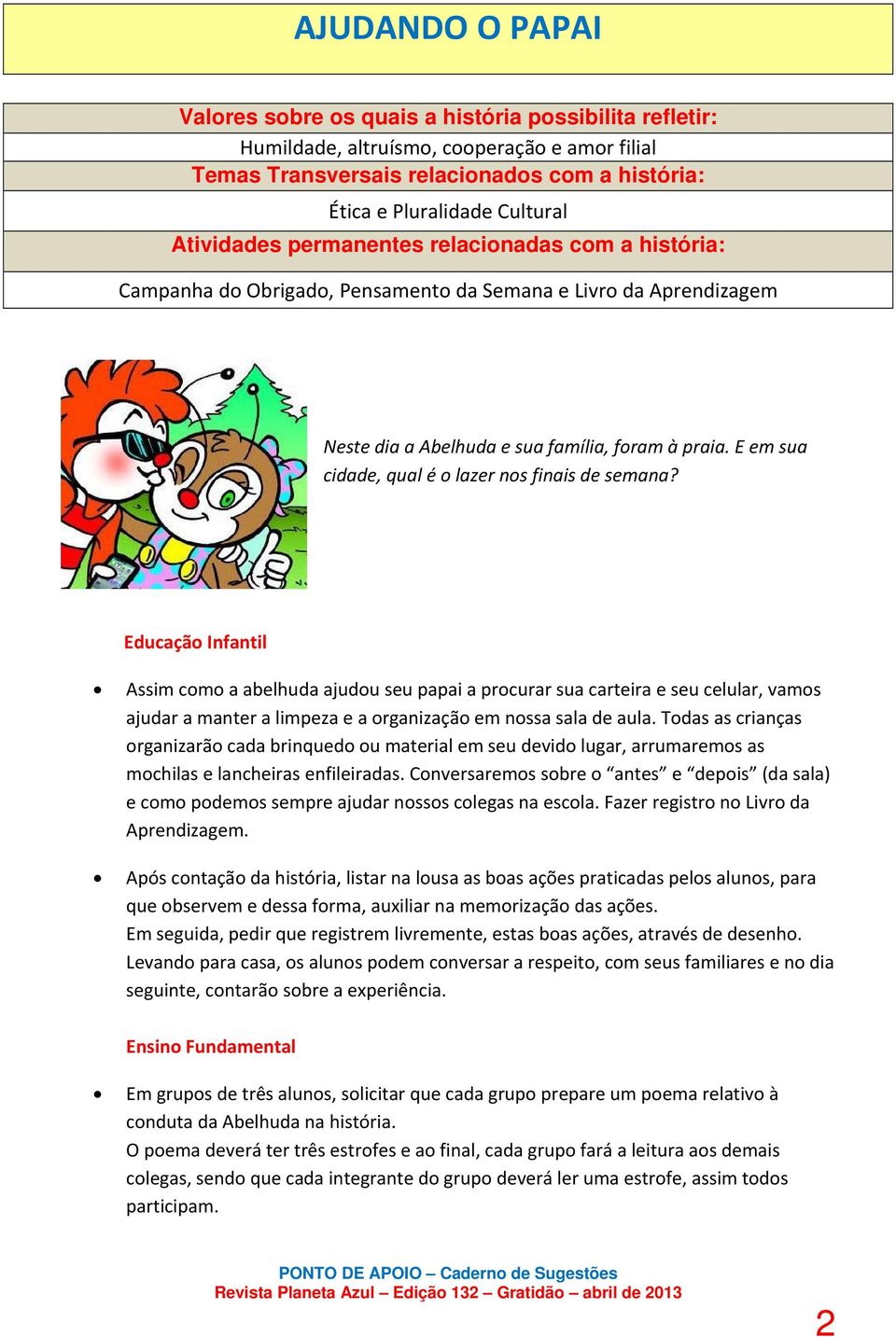 Educação Infantil Assim como a abelhuda ajudou seu papai a procurar sua carteira e seu celular, vamos ajudar a manter a limpeza e a organização em nossa sala de aula.