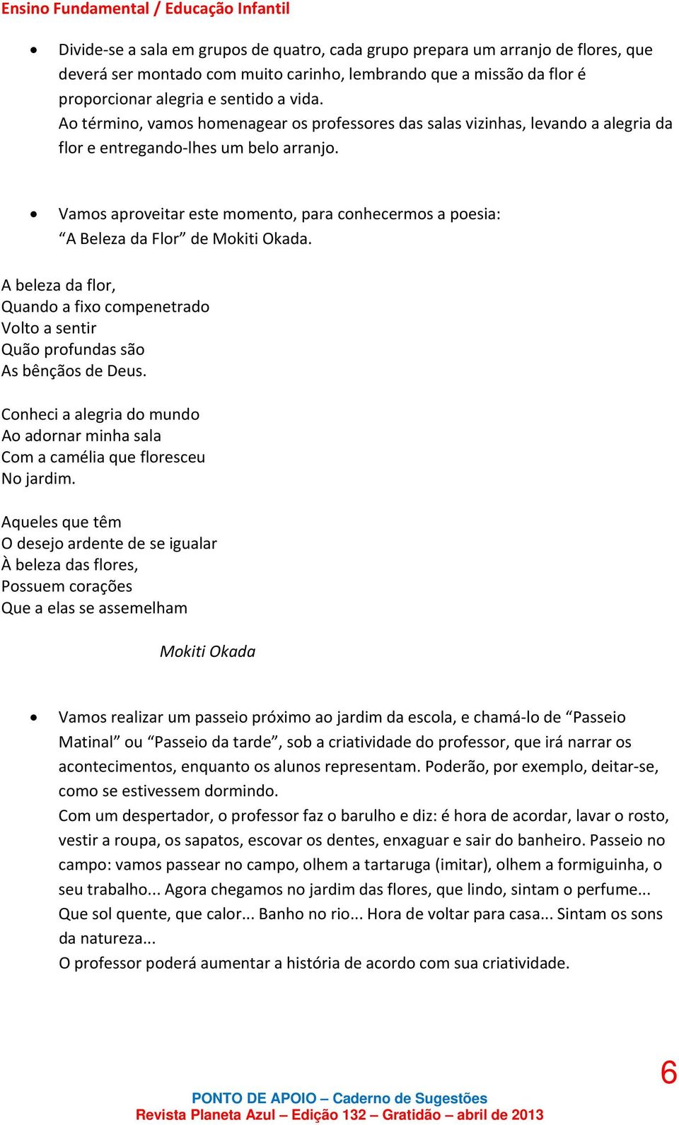 Vamos aproveitar este momento, para conhecermos a poesia: A Beleza da Flor de. A beleza da flor, Quando a fixo compenetrado Volto a sentir Quão profundas são As bênçãos de Deus.