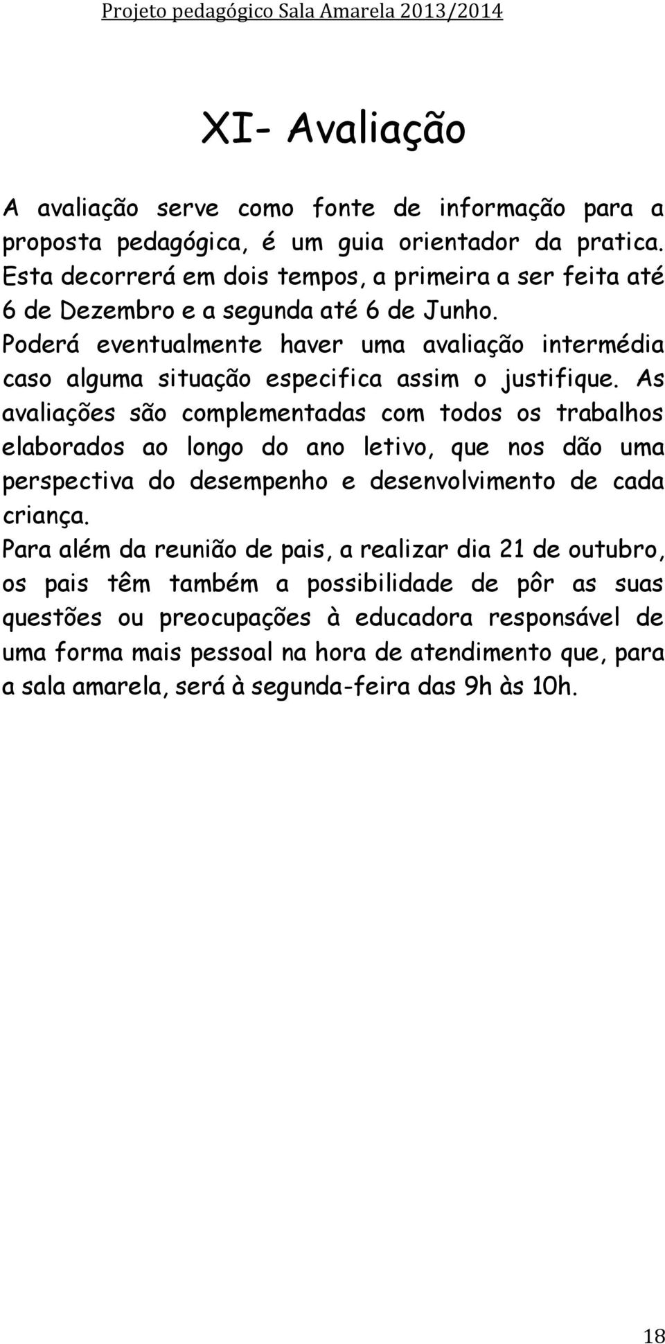 Poderá eventualmente haver uma avaliação intermédia caso alguma situação especifica assim o justifique.