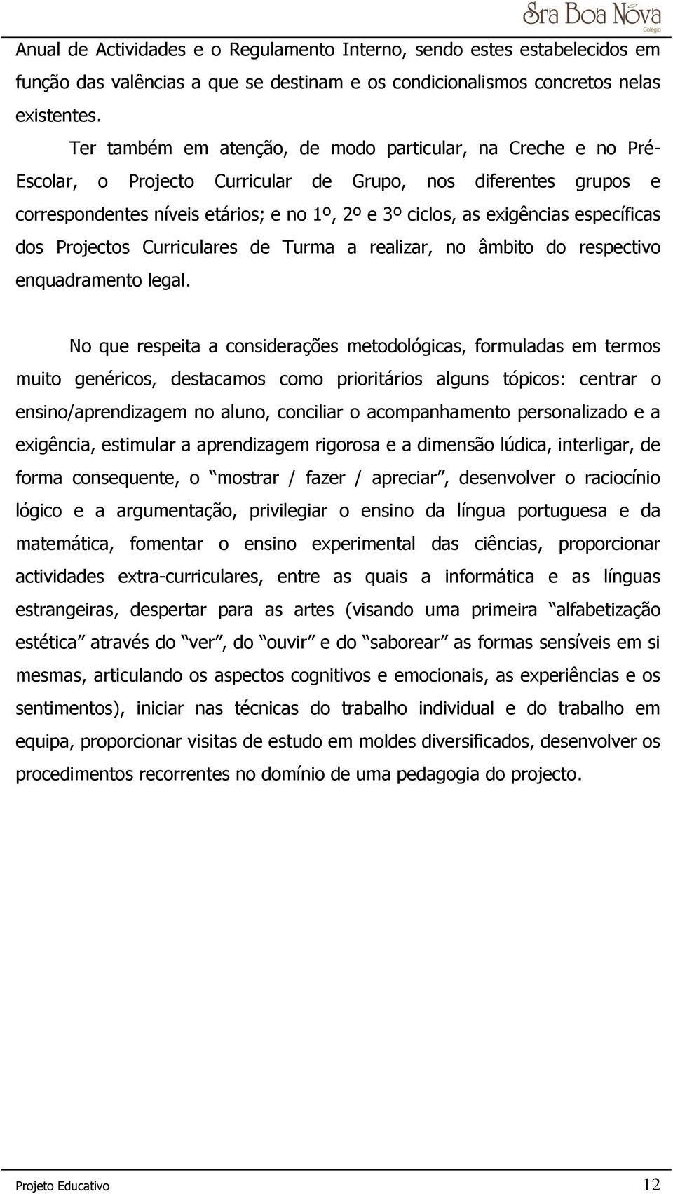 específicas dos Projectos Curriculares de Turma a realizar, no âmbito do respectivo enquadramento legal.