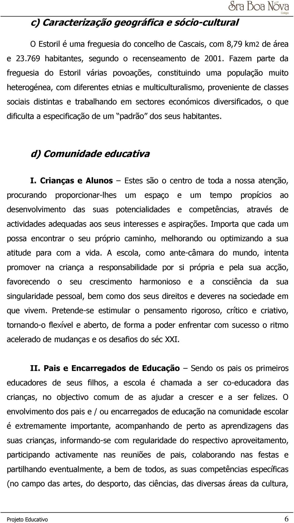 em sectores económicos diversificados, o que dificulta a especificação de um padrão dos seus habitantes. d) Comunidade educativa I.