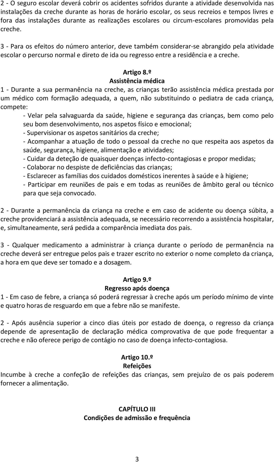 3 - Para os efeitos do número anterior, deve também considerar-se abrangido pela atividade escolar o percurso normal e direto de ida ou regresso entre a residência e a creche. Artigo 8.