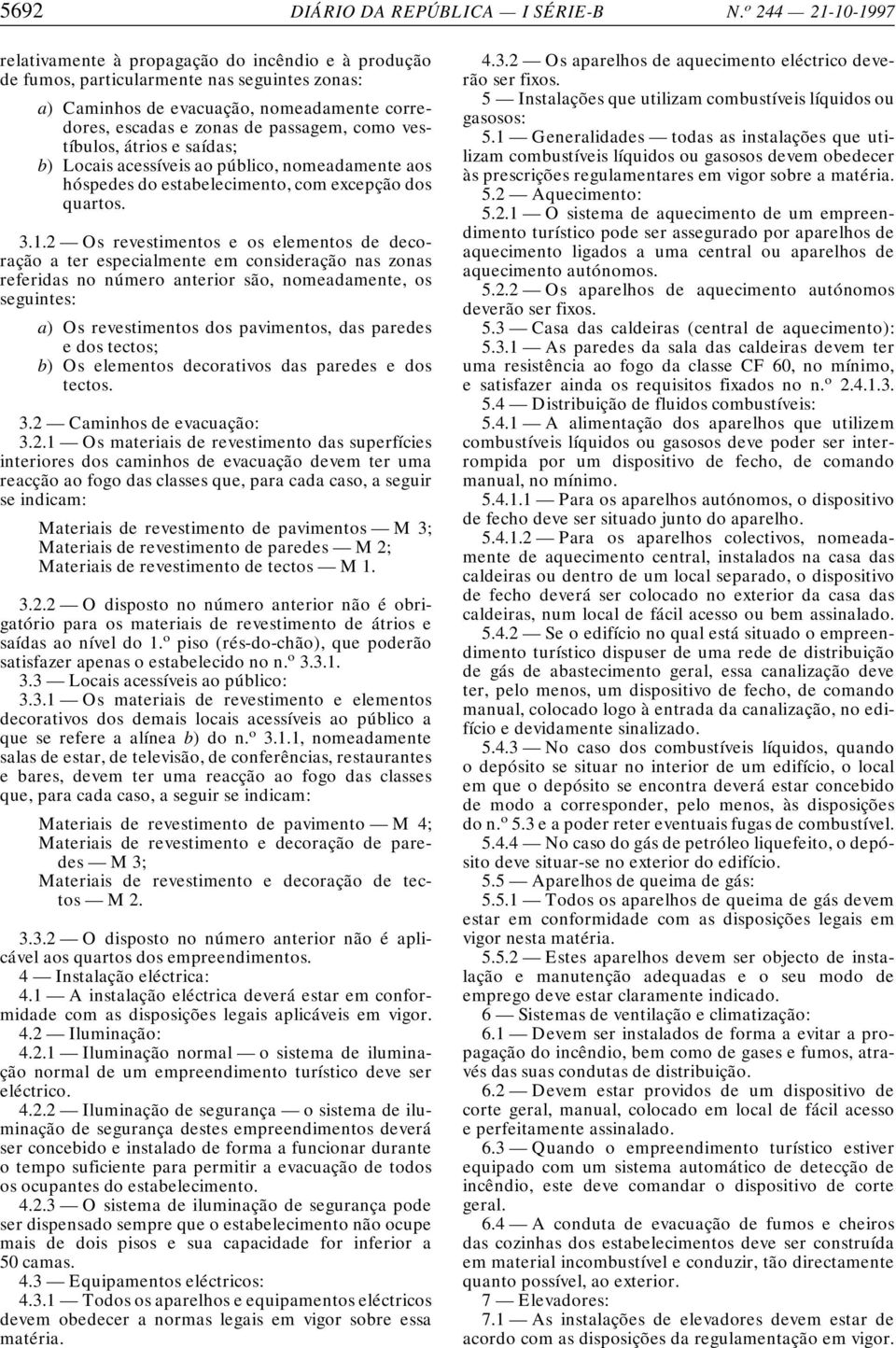 como vestíbulos, átrios e saídas; b) Locais acessíveis ao público, nomeadamente aos hóspedes do estabelecimento, com excepção dos quartos. 3.1.