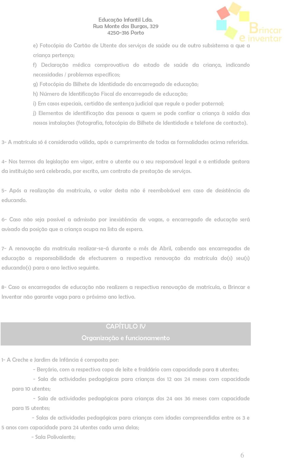 judicial que regule o poder paternal; j) Elementos de identificação das pessoas a quem se pode confiar a criança à saída das nossas instalações (fotografia, fotocópia do Bilhete de Identidade e