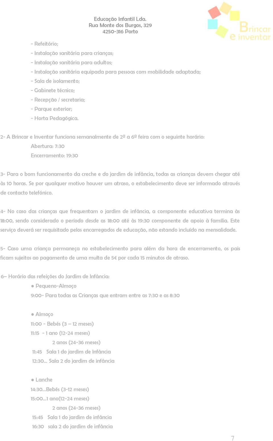 2- A Brincar e Inventar funciona semanalmente de 2ª a 6ª feira com o seguinte horário: Abertura: 7:30 Encerramento: 19:30 3- Para o bom funcionamento da creche e do jardim de infância, todas as