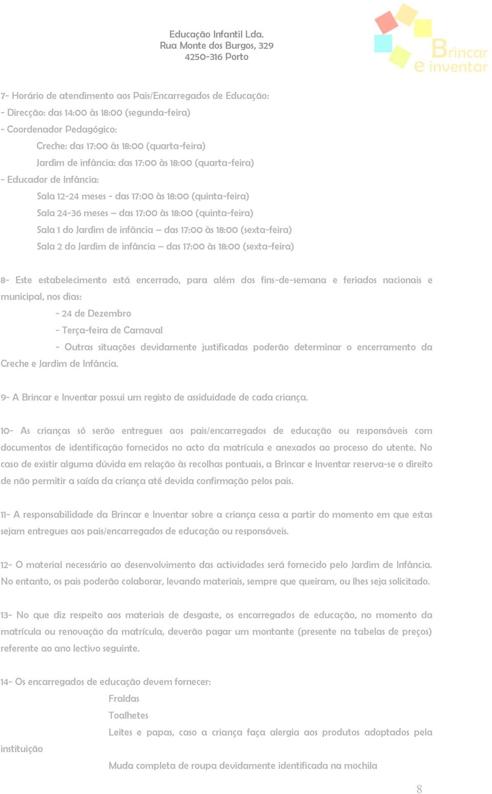 18:00 (sexta-feira) Sala 2 do Jardim de infância das 17:00 às 18:00 (sexta-feira) 8- Este estabelecimento está encerrado, para além dos fins-de-semana e feriados nacionais e municipal, nos dias: - 24